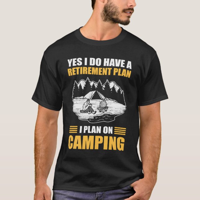 T-shirt Yes I Do Have A Retirement Plan I Plan On Camping  (Devant)