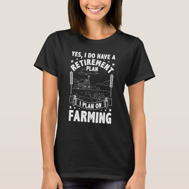T-shirt Yes I Do Have A Retirement Plan I Plan On Farming  (Devant)