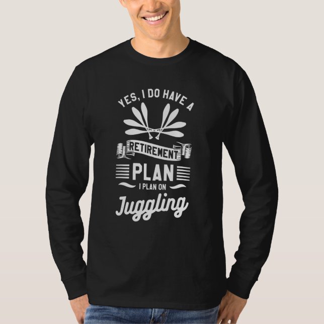 T-shirt Yes I Do Have A Retirement Plan I Plan On Juggling (Devant)