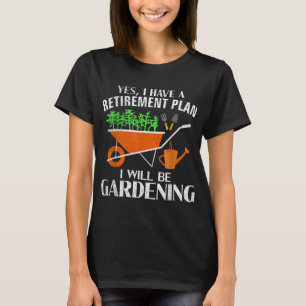 T-shirt Yes I Have A Retirement Plan Gardening Funny Garde