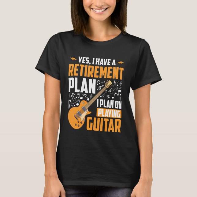 T-shirt Yes I Have A Retirement Plan I Plan Playing Guitar (Devant)