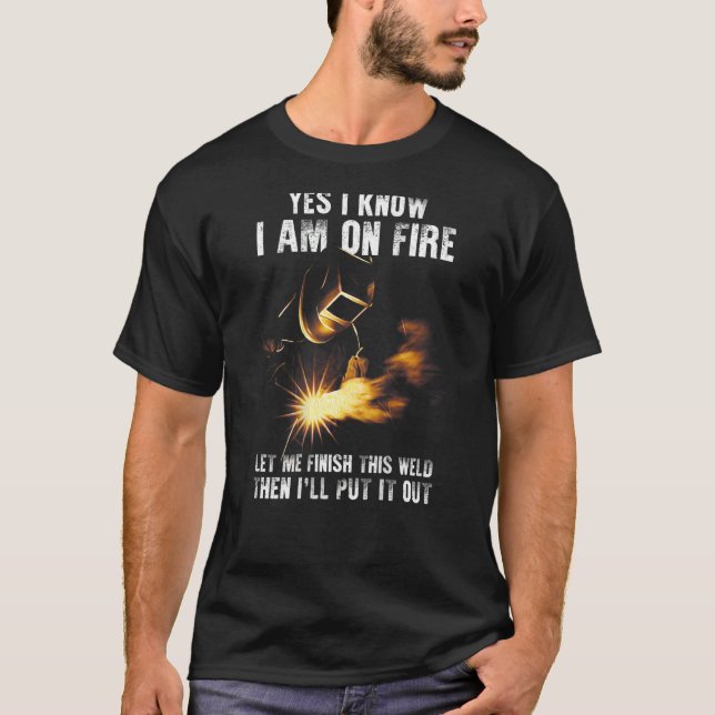 T-shirt Yes I Know I Am On Fire Welder  Welding Sayings On (Devant)