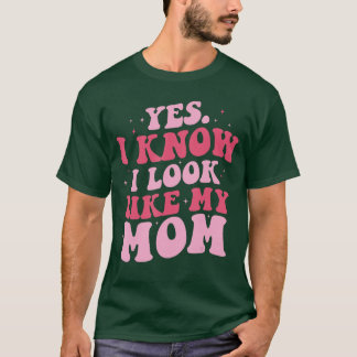 T-shirt Yes I Know I Look Like My Mom Funny Daughter Mothe