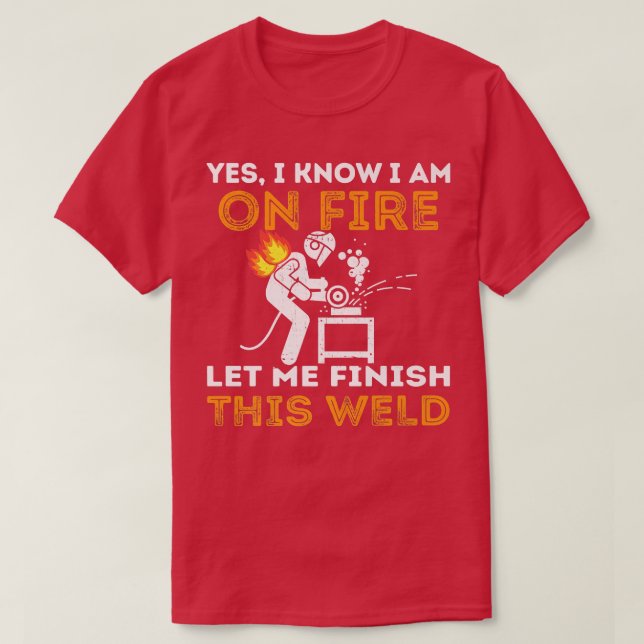 T-shirt Yes I Know I'm On Fire Let Me Finish This Weld Fun (Design devant)