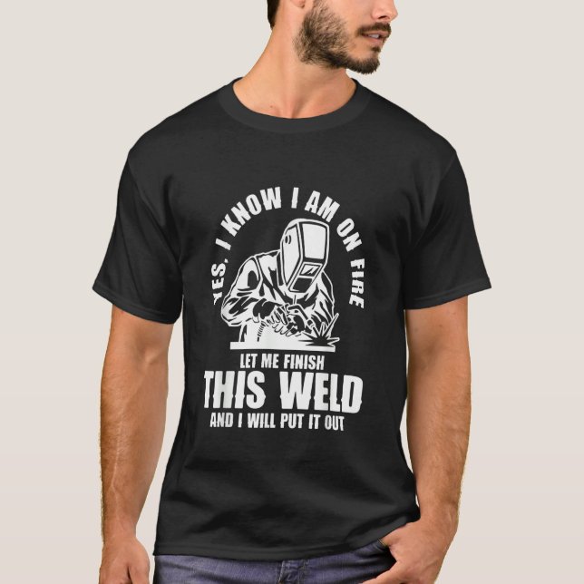 T-shirt Yes I know I'm on Fire Welder Welding (Devant)