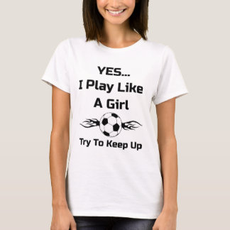 T-shirt Yes...i Play Like A Girl Flaming Soccer Byll T Shi
