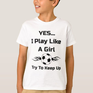 T-shirt Yes...i Play Like A Girl Flaming Soccer Byll T Shi
