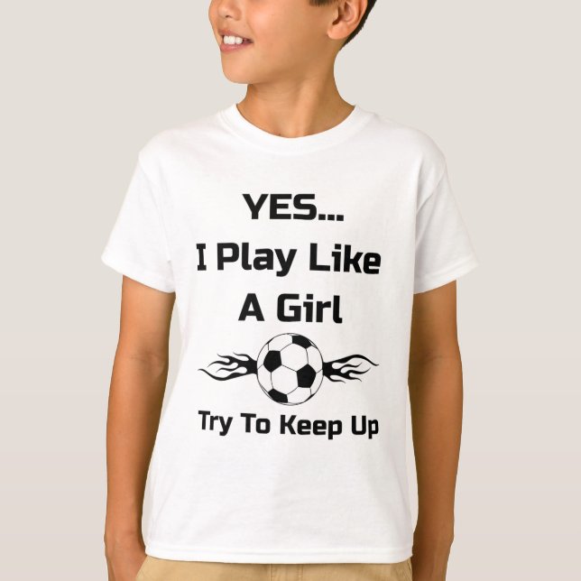 T-shirt Yes...i Play Like A Girl Flaming Soccer Byll T Shi (Devant)