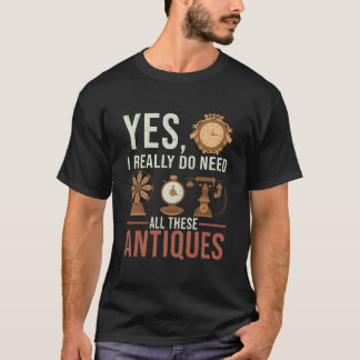 T-shirt Yes I Really Do Need All These Antiques Antique De