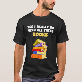 T-shirt Yes I Really Do Need All These Books Book Reader