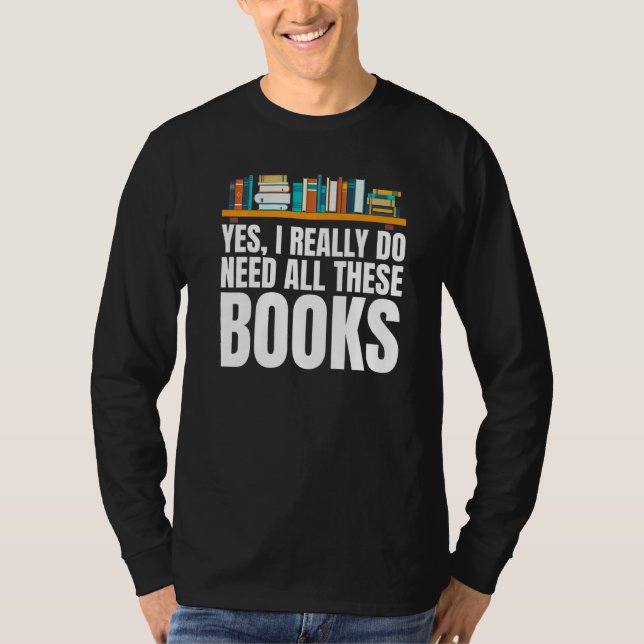 T-shirt Yes I Really Do Need All These Books Unisex Nerds  (Devant)