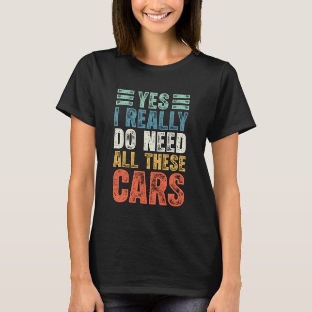 T-shirt Yes I Really Do Need All These Cars Funny Car Enth (Devant)