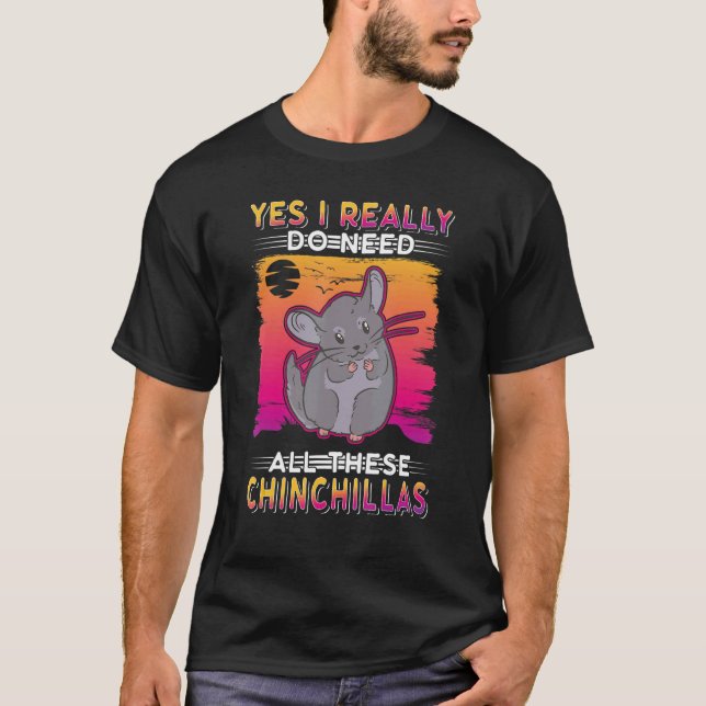 T-shirt Yes I Really Do Need All These Chinchillas (Devant)