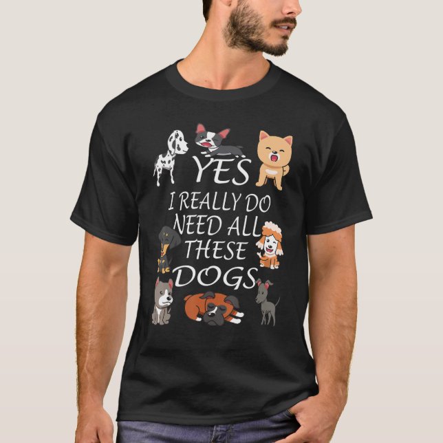 T-shirt Yes I really do need all these dogs Cute Dog  Owne (Devant)