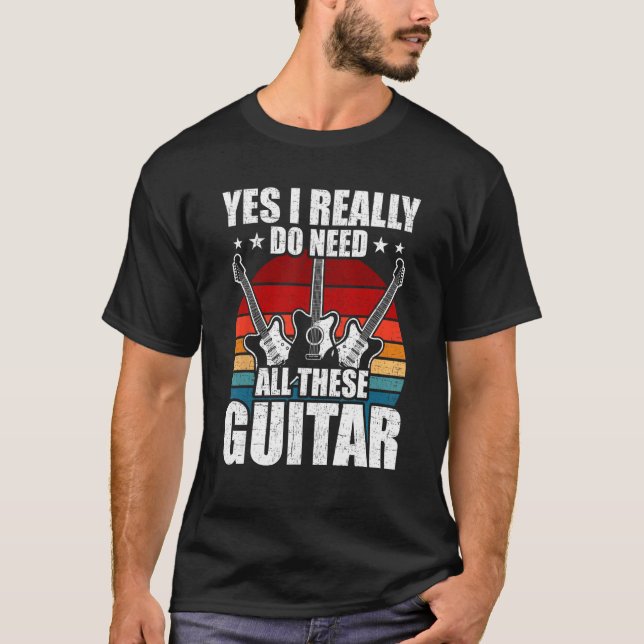 T-shirt Yes I Really Do Need All These Guitar Guitarist (Devant)