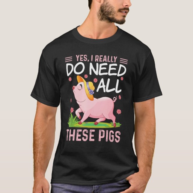 T-shirt Yes I Really Do Need All These Pigs  Pigs Costumes (Devant)