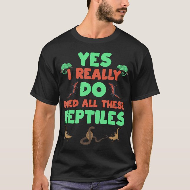 T-shirt Yes I Really Do Need All These Reptiles Cute (Devant)