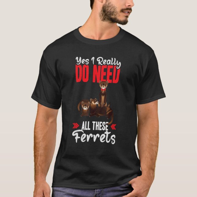 T-shirt Yes i really do need ferrets otter   (Devant)