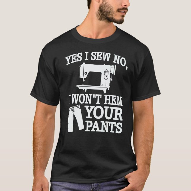 T-shirt Yes I Sew No I Won't Hem Your Pants Sewing (Devant)