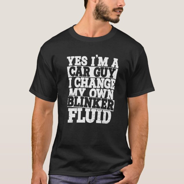 T-shirt Yes I'm A Car Guy I Change My Own Blinker Fluid Ca (Devant)