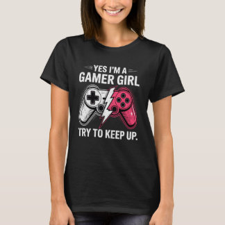 T-shirt Yes I'm a Gamer Girl Try to Keep Up Video Game Con