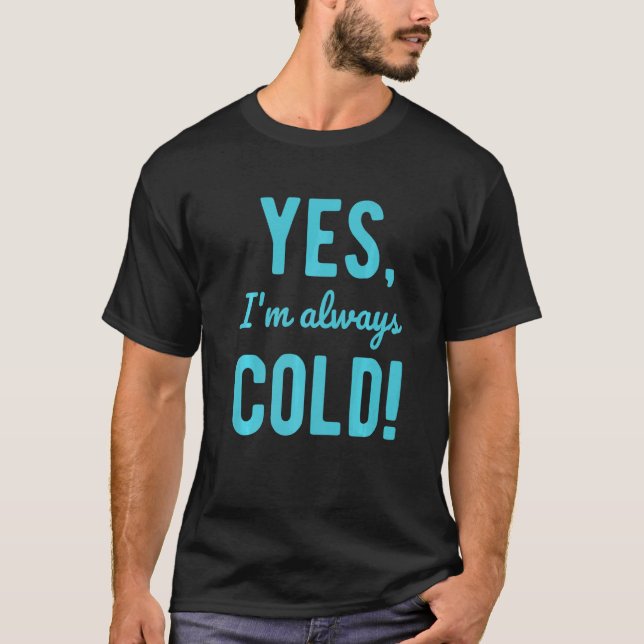 T-shirt Yes I'm Always Cold  Sayings About Winter Life (Devant)