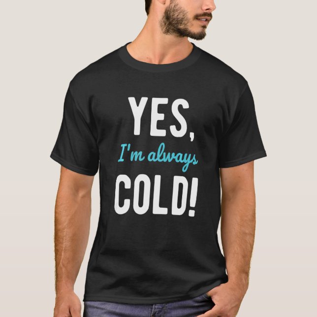 T-shirt Yes I'm Always Cold  Sayings About Winter Life  1 (Devant)