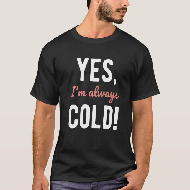 T-shirt Yes I'm Always Cold  Sayings About Winter Life  2 (Devant)