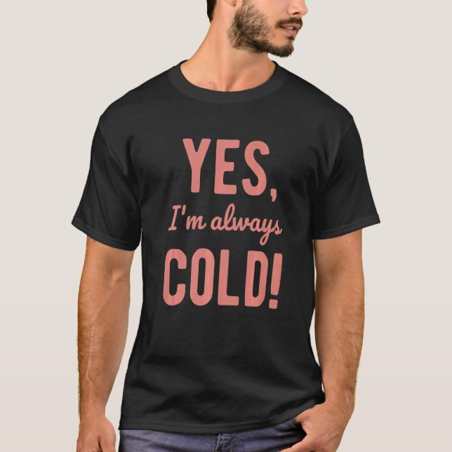 T-shirt Yes I'm Always Cold  Sayings About Winter Life  5 (Devant)