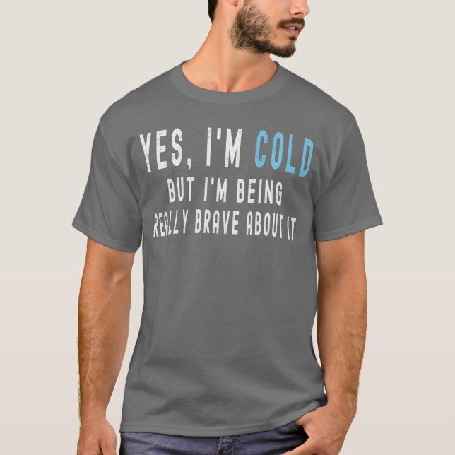 T-shirt Yes Im Cold But Im Being Really Brave About It Fun (Devant)