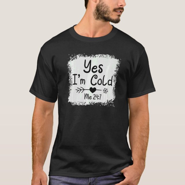 T-shirt Yes I'm Cold Me 24 7  Freezing Quote Sarcastic Ble (Devant)