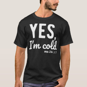 T-shirt Yes I'm Cold Me 24 7 Funny Sayings About Life 