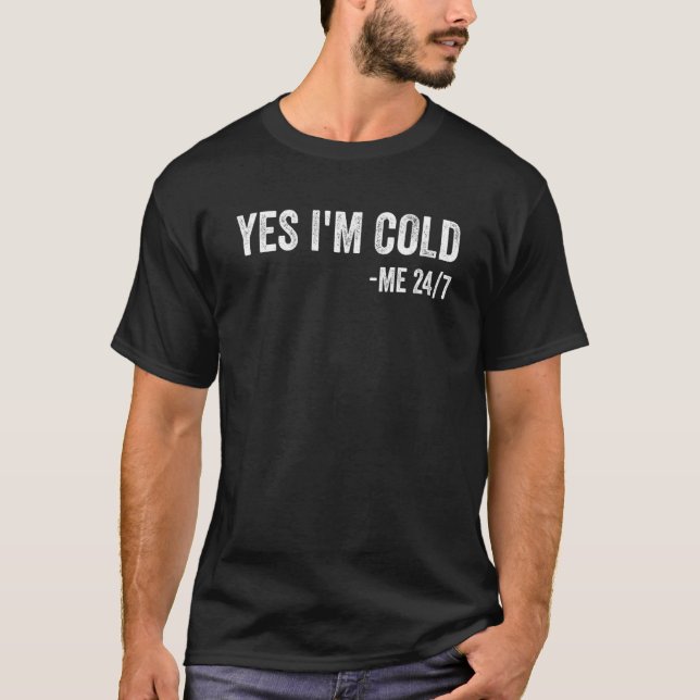 T-shirt Yes I'm Cold Me 24 7   Sarcastic Quote Always Free (Devant)