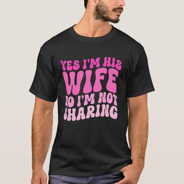 T-shirt Yes I'm His Wife No I'm Not Sharing Wifey Wives Ma (Devant)