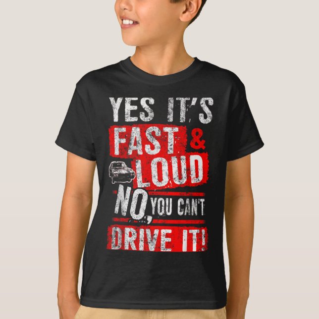 T-shirt Yes It's Fast &amp; Loud No You Can't Drive It! Fu (Devant)