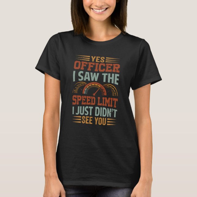 T-shirt Yes Officer I Saw The Speed Limit I Just Didn't Se (Devant)