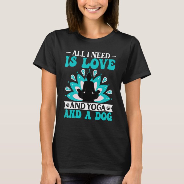 T-shirt Yoga - I Need Is Love and Yoga and a Dog Yoga Love (Devant)