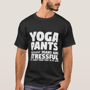 T-shirt Yoga Pants Cuz Jeans Sont Stressants Je N'Ai Pas B