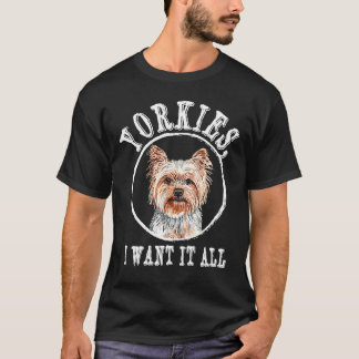 T-shirt Yorkies Je Veux Tout Le Yorkshire Terrier race Chi