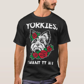 T-shirt Yorkies Je Veux Tout Le Yorkshire Terrier race Chi