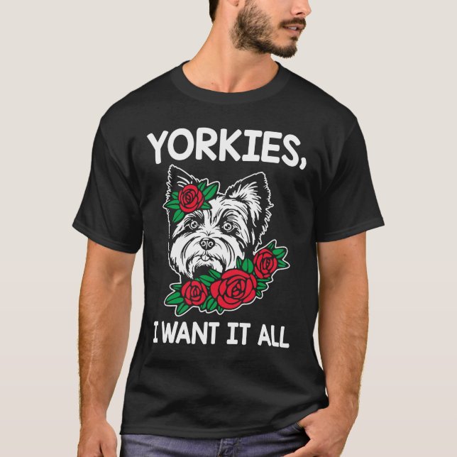 T-shirt Yorkies Je Veux Tout Le Yorkshire Terrier race Chi (Devant)