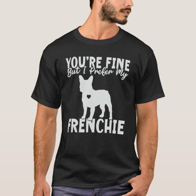 T-shirt You are fine but i prefer my Frenchie (Devant)