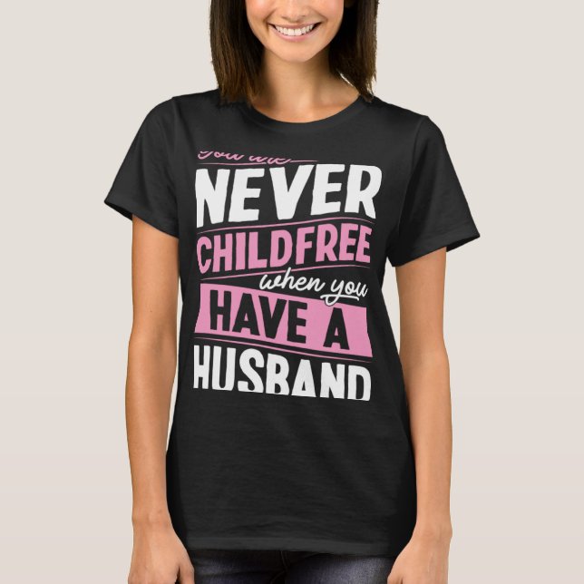 T-shirt You Are Never Childfree When You Have A Husband  1 (Devant)