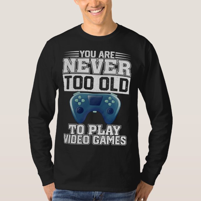 T-shirt You Are Never Too Old To Play Video Games  Gaming  (Devant)