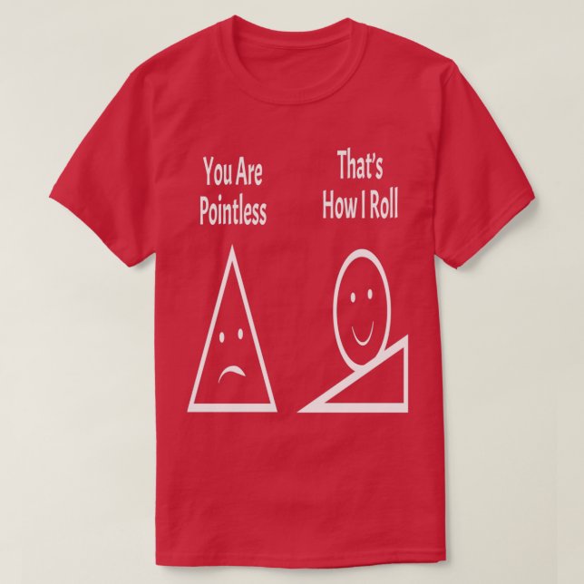 T-shirt You Are Pointless Thatx27s How I Roll 1 (Design devant)