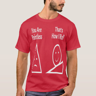 T-shirt You Are Pointless Thatx27s How I Roll 1