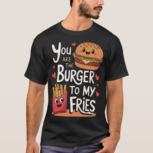 T-shirt You Are The Burger To My Fries Funny Love Foodie  (Devant)