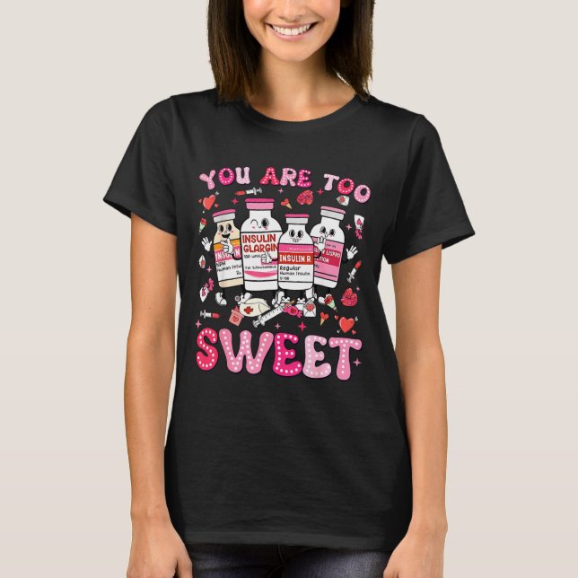 T-shirt You Are Too Sweet Valentine Nurse Insulin Diabetes (Devant)