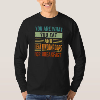 T-shirt You Are What You Eat And I Eat Nincompoops For Bre