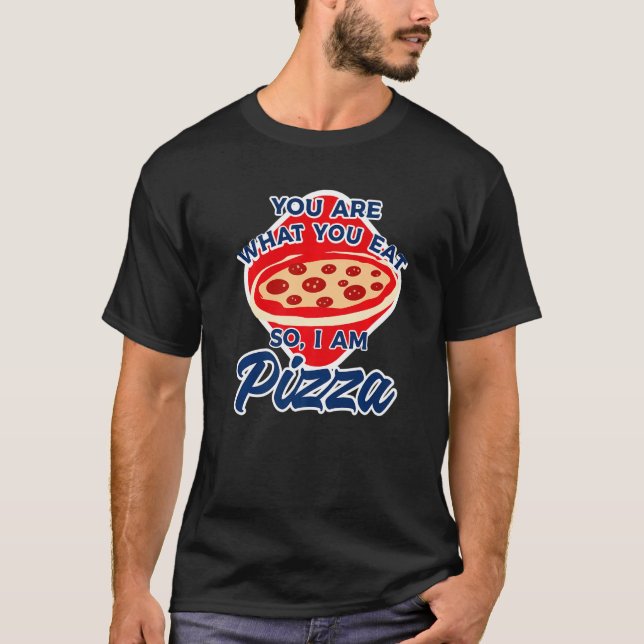 T-shirt You Are What You Eat So I Am Pizza  2 (Devant)